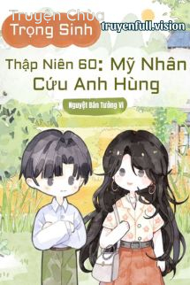 Trọng Sinh Thập Niên 60: Mỹ Nhân Cứu Anh Hùng