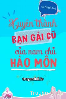 Xuyên Thành Bạn Gái Cũ Của Nam Chính Hào Môn